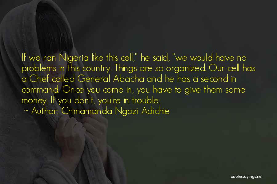 Chimamanda Ngozi Adichie Quotes: If We Ran Nigeria Like This Cell, He Said, We Would Have No Problems In This Country. Things Are So