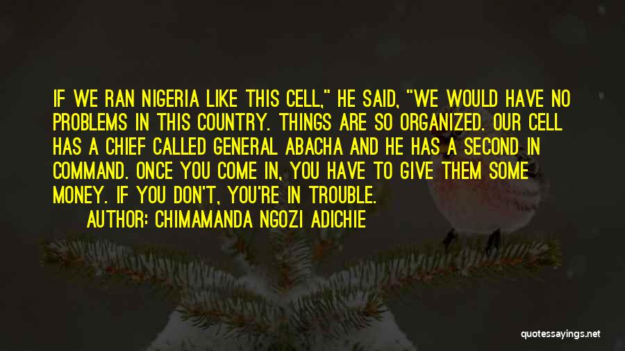 Chimamanda Ngozi Adichie Quotes: If We Ran Nigeria Like This Cell, He Said, We Would Have No Problems In This Country. Things Are So