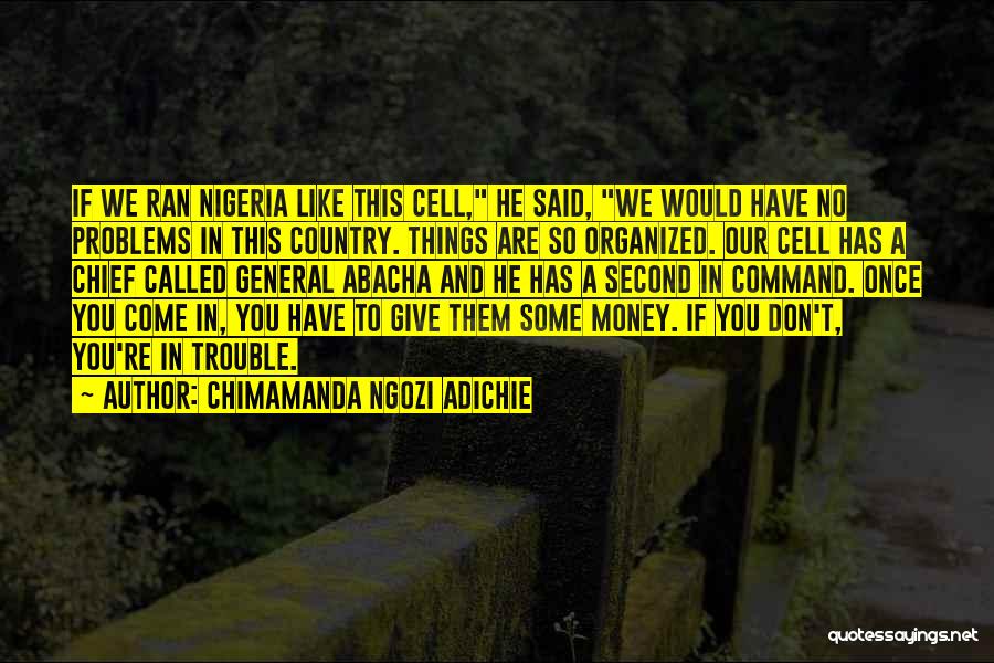 Chimamanda Ngozi Adichie Quotes: If We Ran Nigeria Like This Cell, He Said, We Would Have No Problems In This Country. Things Are So