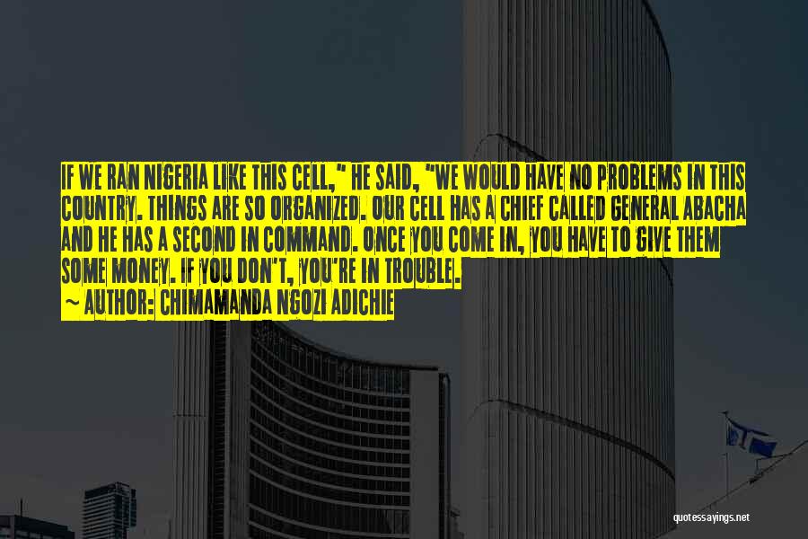 Chimamanda Ngozi Adichie Quotes: If We Ran Nigeria Like This Cell, He Said, We Would Have No Problems In This Country. Things Are So