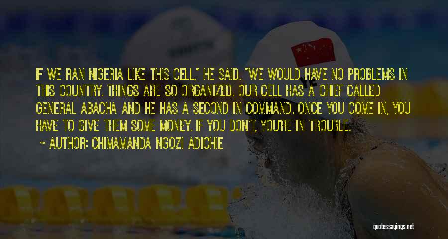 Chimamanda Ngozi Adichie Quotes: If We Ran Nigeria Like This Cell, He Said, We Would Have No Problems In This Country. Things Are So