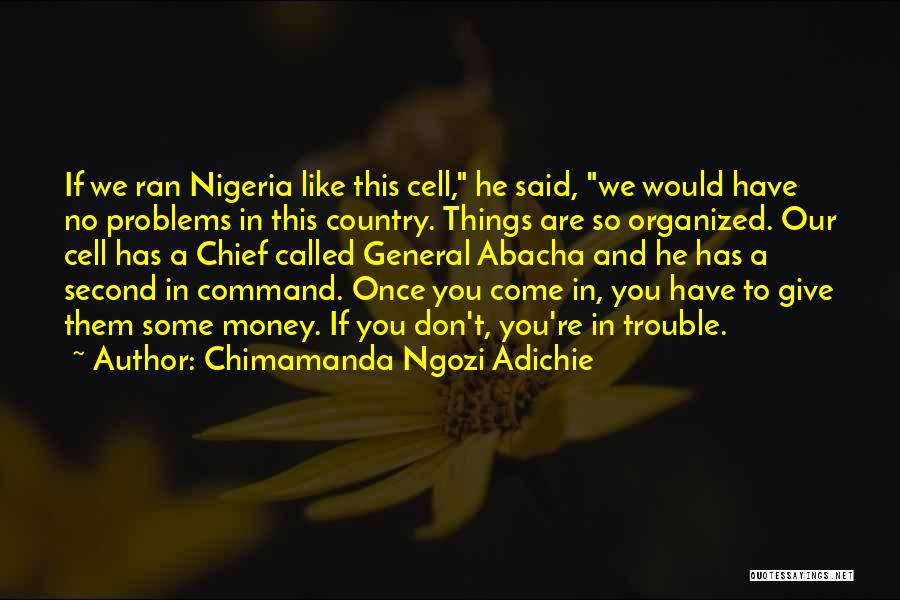 Chimamanda Ngozi Adichie Quotes: If We Ran Nigeria Like This Cell, He Said, We Would Have No Problems In This Country. Things Are So