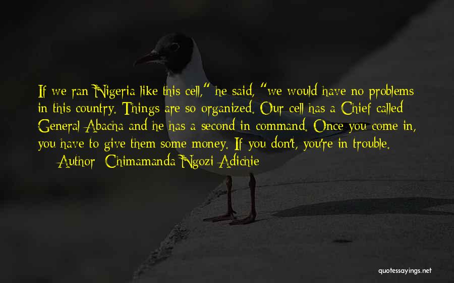 Chimamanda Ngozi Adichie Quotes: If We Ran Nigeria Like This Cell, He Said, We Would Have No Problems In This Country. Things Are So