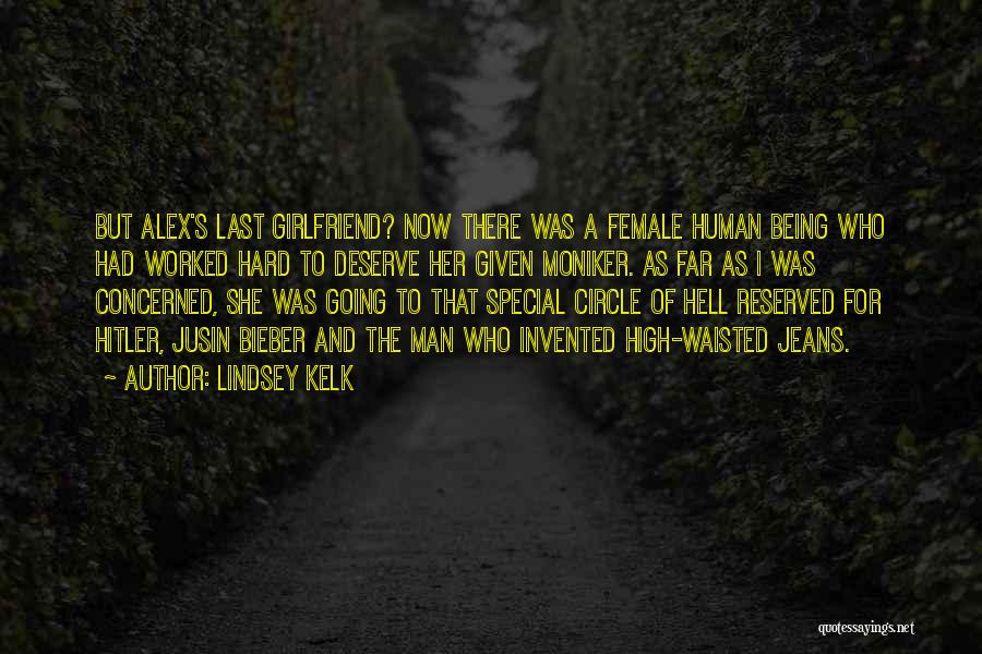 Lindsey Kelk Quotes: But Alex's Last Girlfriend? Now There Was A Female Human Being Who Had Worked Hard To Deserve Her Given Moniker.