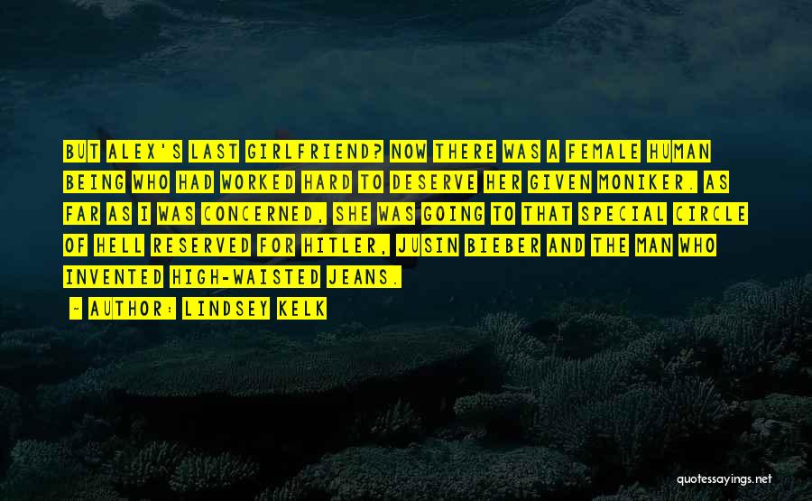 Lindsey Kelk Quotes: But Alex's Last Girlfriend? Now There Was A Female Human Being Who Had Worked Hard To Deserve Her Given Moniker.