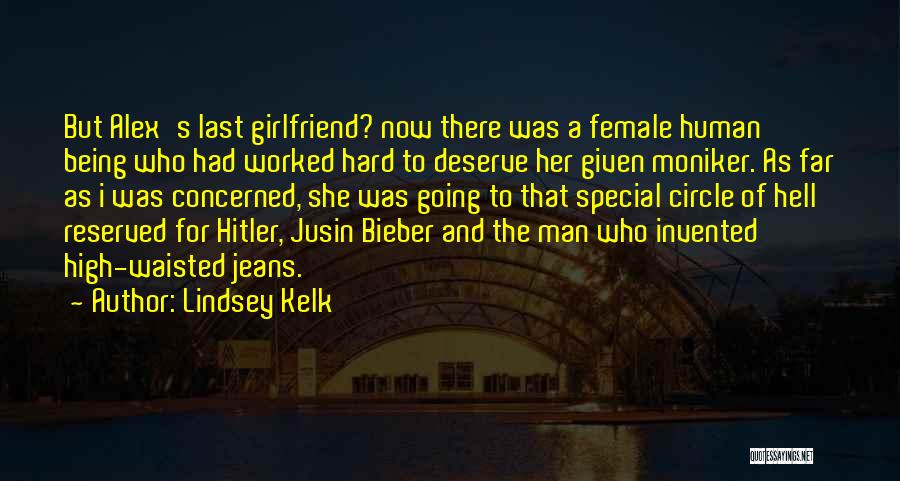 Lindsey Kelk Quotes: But Alex's Last Girlfriend? Now There Was A Female Human Being Who Had Worked Hard To Deserve Her Given Moniker.