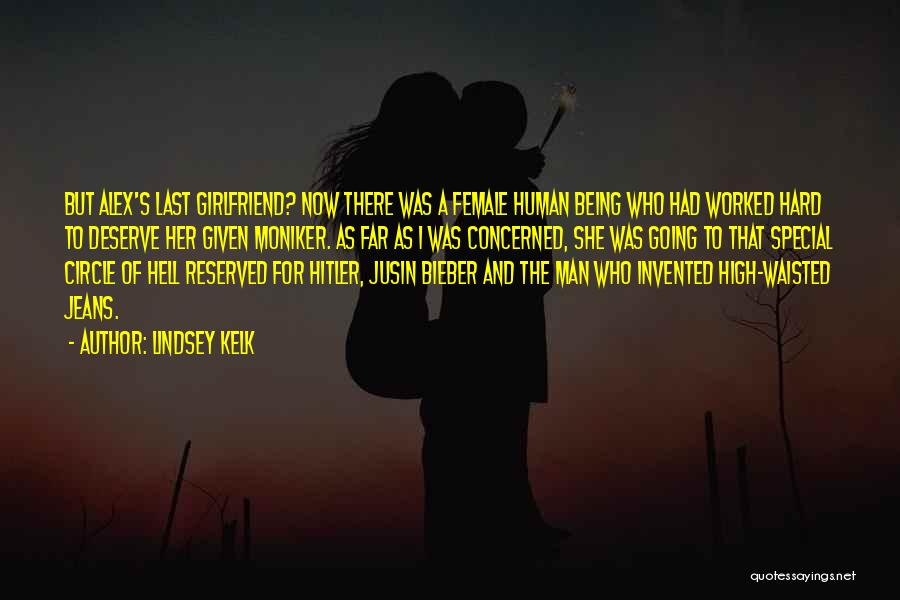 Lindsey Kelk Quotes: But Alex's Last Girlfriend? Now There Was A Female Human Being Who Had Worked Hard To Deserve Her Given Moniker.