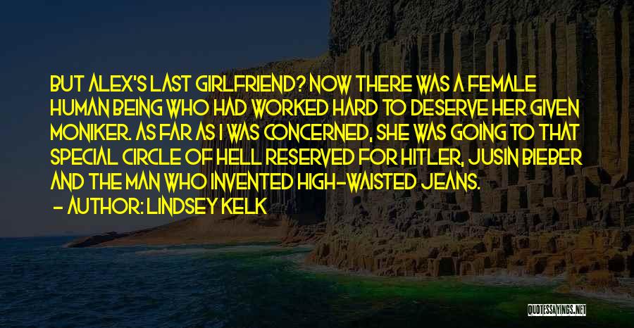 Lindsey Kelk Quotes: But Alex's Last Girlfriend? Now There Was A Female Human Being Who Had Worked Hard To Deserve Her Given Moniker.