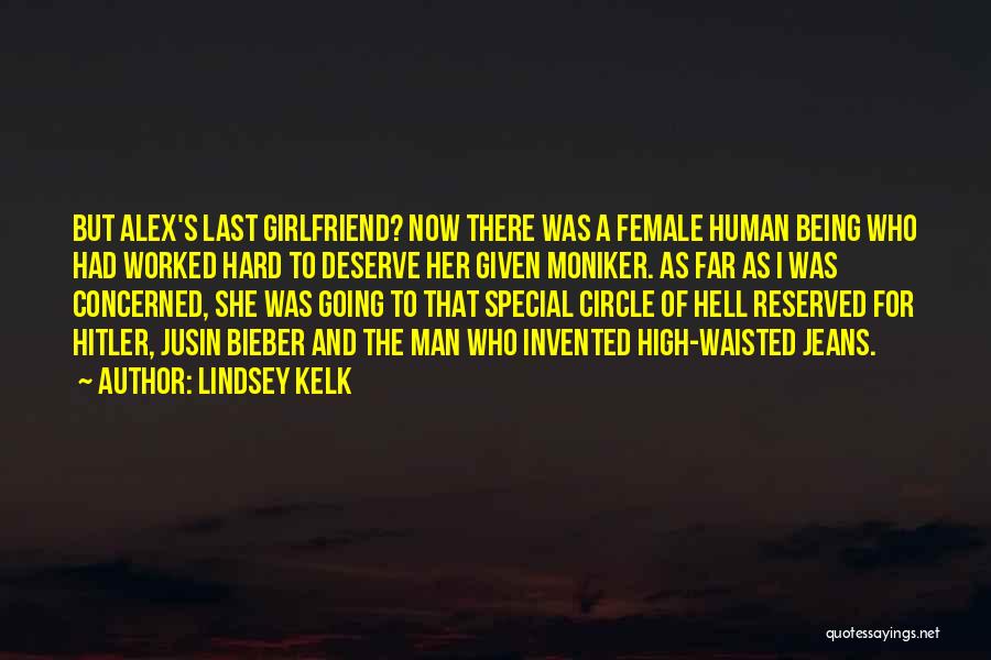 Lindsey Kelk Quotes: But Alex's Last Girlfriend? Now There Was A Female Human Being Who Had Worked Hard To Deserve Her Given Moniker.