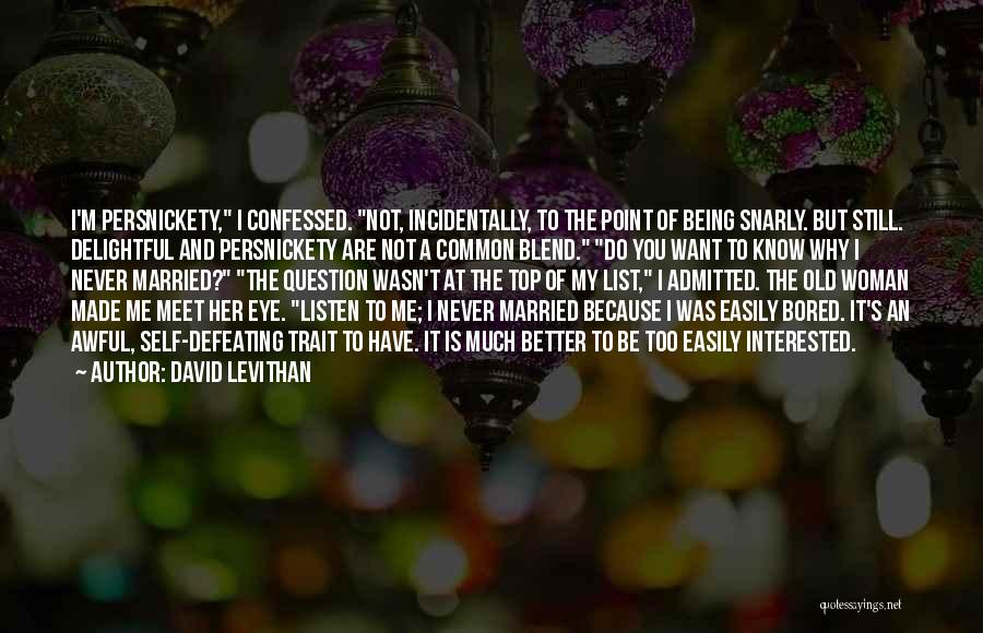 David Levithan Quotes: I'm Persnickety, I Confessed. Not, Incidentally, To The Point Of Being Snarly. But Still. Delightful And Persnickety Are Not A