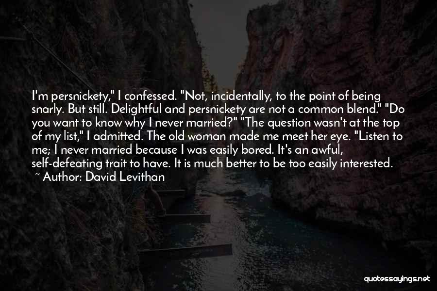 David Levithan Quotes: I'm Persnickety, I Confessed. Not, Incidentally, To The Point Of Being Snarly. But Still. Delightful And Persnickety Are Not A