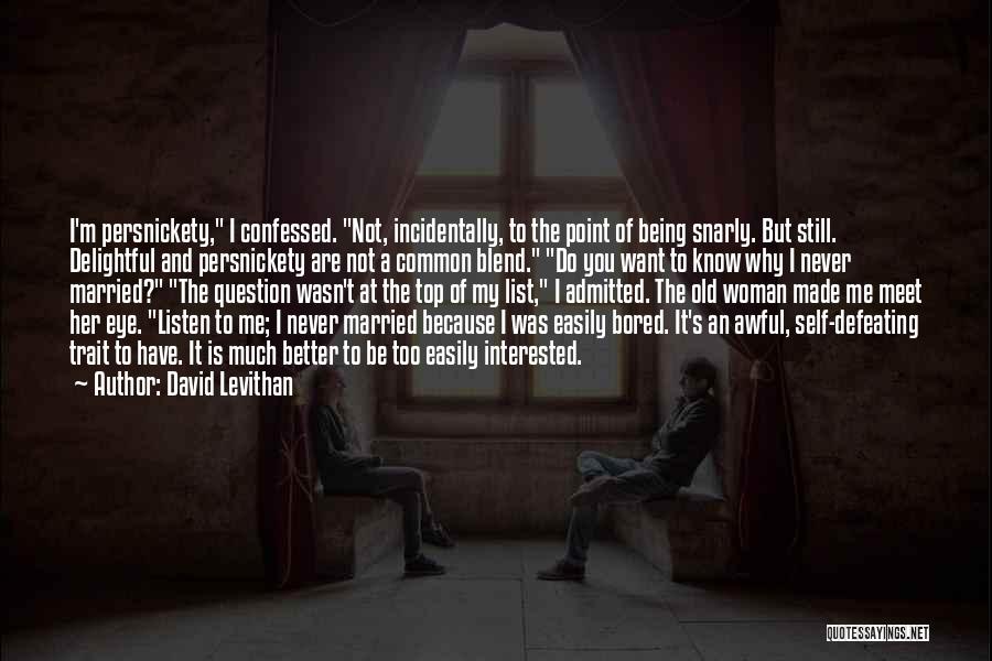 David Levithan Quotes: I'm Persnickety, I Confessed. Not, Incidentally, To The Point Of Being Snarly. But Still. Delightful And Persnickety Are Not A