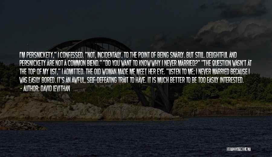 David Levithan Quotes: I'm Persnickety, I Confessed. Not, Incidentally, To The Point Of Being Snarly. But Still. Delightful And Persnickety Are Not A