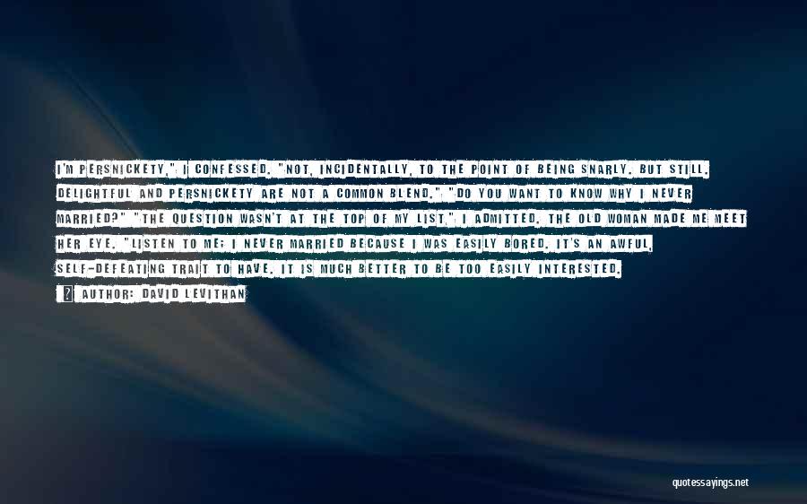 David Levithan Quotes: I'm Persnickety, I Confessed. Not, Incidentally, To The Point Of Being Snarly. But Still. Delightful And Persnickety Are Not A