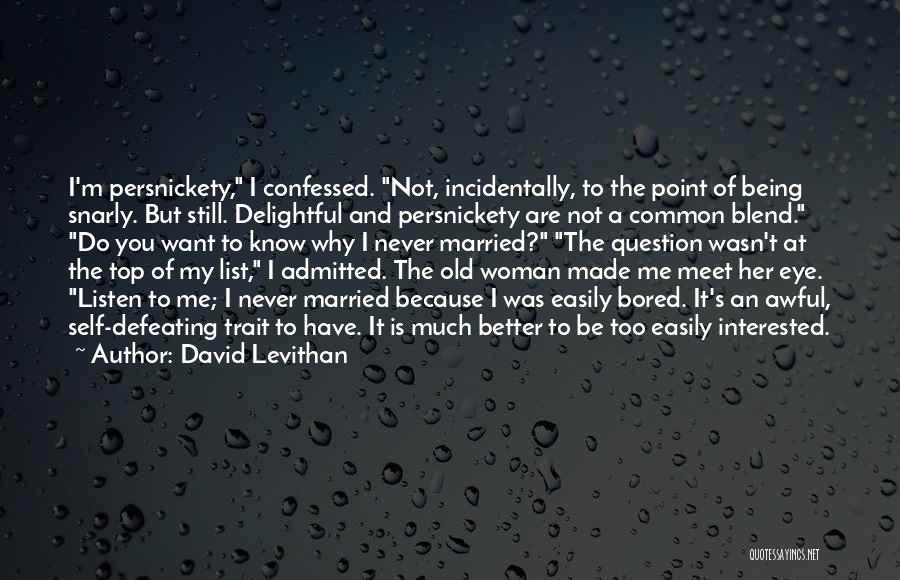 David Levithan Quotes: I'm Persnickety, I Confessed. Not, Incidentally, To The Point Of Being Snarly. But Still. Delightful And Persnickety Are Not A