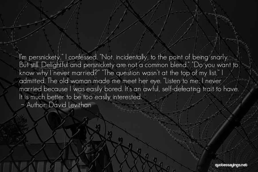 David Levithan Quotes: I'm Persnickety, I Confessed. Not, Incidentally, To The Point Of Being Snarly. But Still. Delightful And Persnickety Are Not A