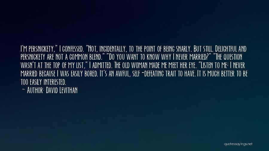 David Levithan Quotes: I'm Persnickety, I Confessed. Not, Incidentally, To The Point Of Being Snarly. But Still. Delightful And Persnickety Are Not A