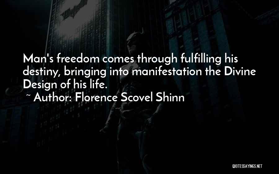Florence Scovel Shinn Quotes: Man's Freedom Comes Through Fulfilling His Destiny, Bringing Into Manifestation The Divine Design Of His Life.