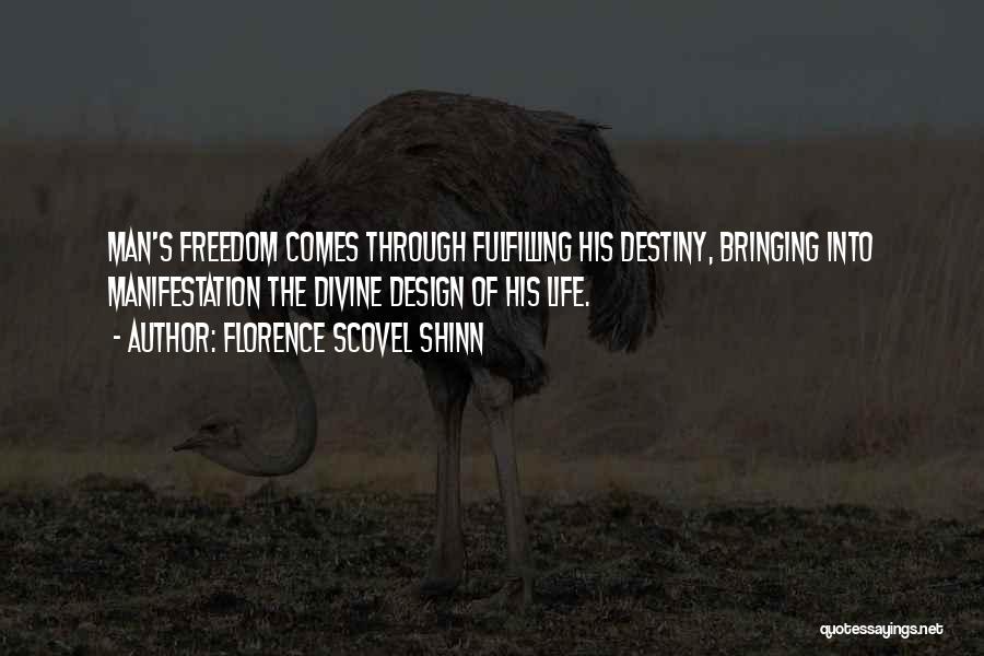 Florence Scovel Shinn Quotes: Man's Freedom Comes Through Fulfilling His Destiny, Bringing Into Manifestation The Divine Design Of His Life.