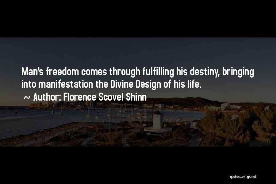 Florence Scovel Shinn Quotes: Man's Freedom Comes Through Fulfilling His Destiny, Bringing Into Manifestation The Divine Design Of His Life.