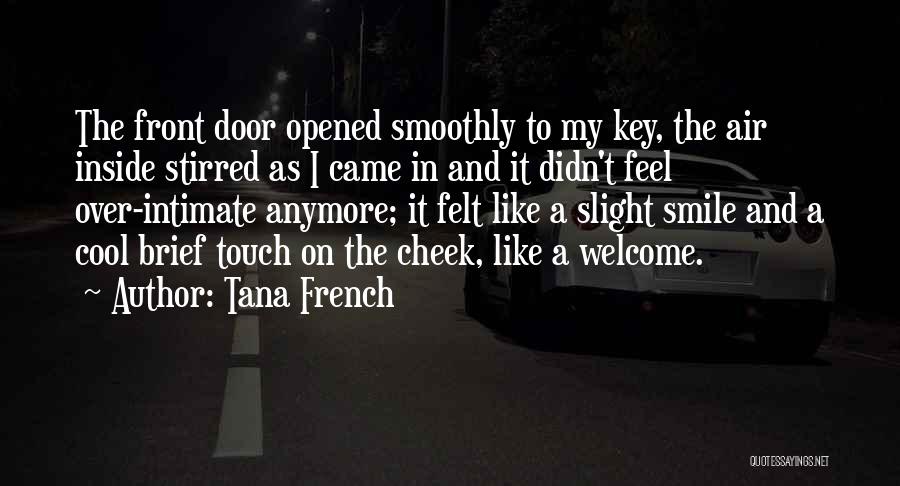 Tana French Quotes: The Front Door Opened Smoothly To My Key, The Air Inside Stirred As I Came In And It Didn't Feel