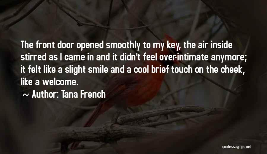 Tana French Quotes: The Front Door Opened Smoothly To My Key, The Air Inside Stirred As I Came In And It Didn't Feel