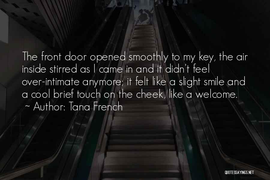 Tana French Quotes: The Front Door Opened Smoothly To My Key, The Air Inside Stirred As I Came In And It Didn't Feel