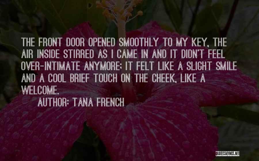 Tana French Quotes: The Front Door Opened Smoothly To My Key, The Air Inside Stirred As I Came In And It Didn't Feel