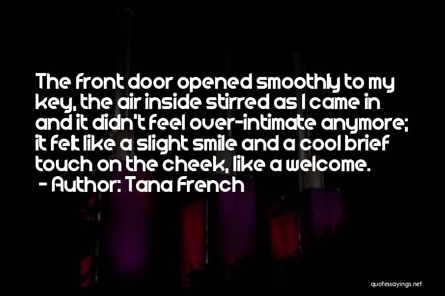 Tana French Quotes: The Front Door Opened Smoothly To My Key, The Air Inside Stirred As I Came In And It Didn't Feel