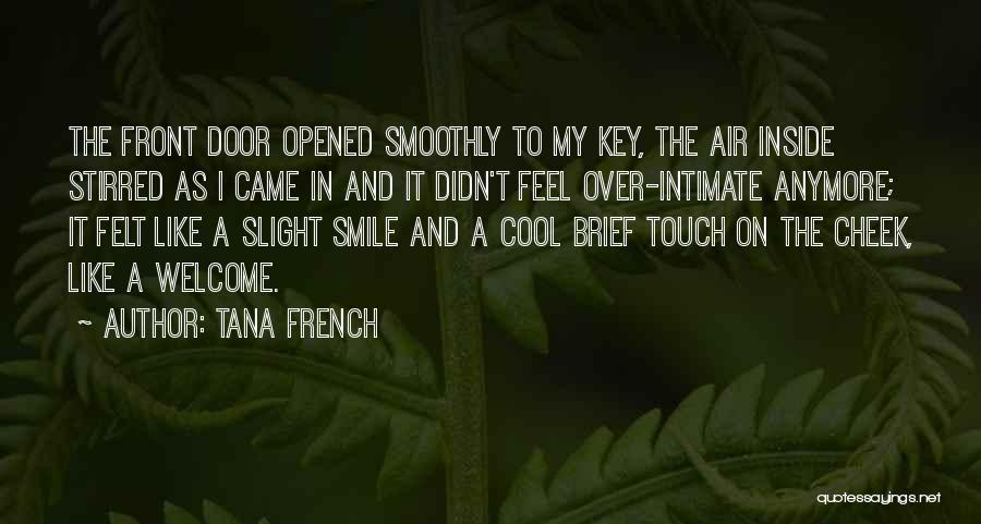 Tana French Quotes: The Front Door Opened Smoothly To My Key, The Air Inside Stirred As I Came In And It Didn't Feel