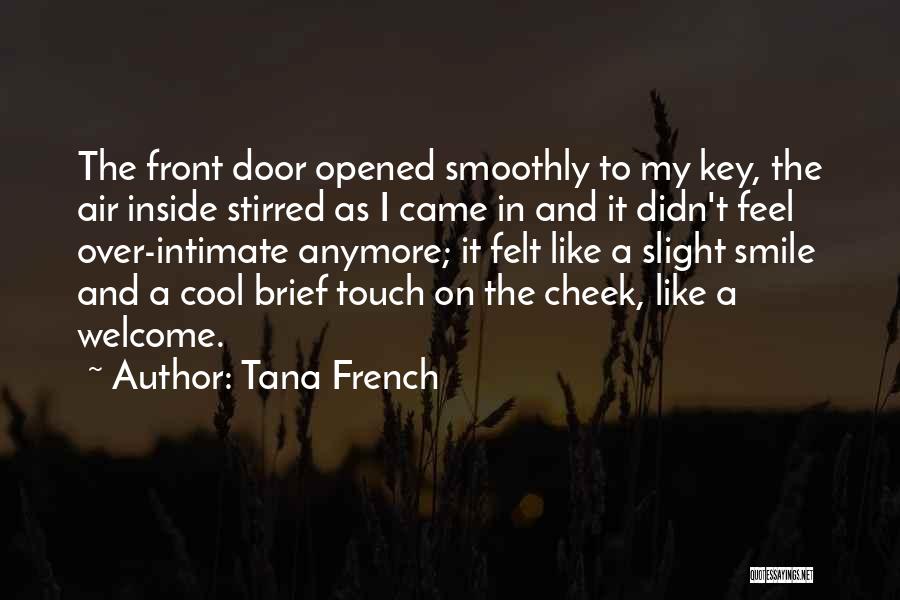 Tana French Quotes: The Front Door Opened Smoothly To My Key, The Air Inside Stirred As I Came In And It Didn't Feel