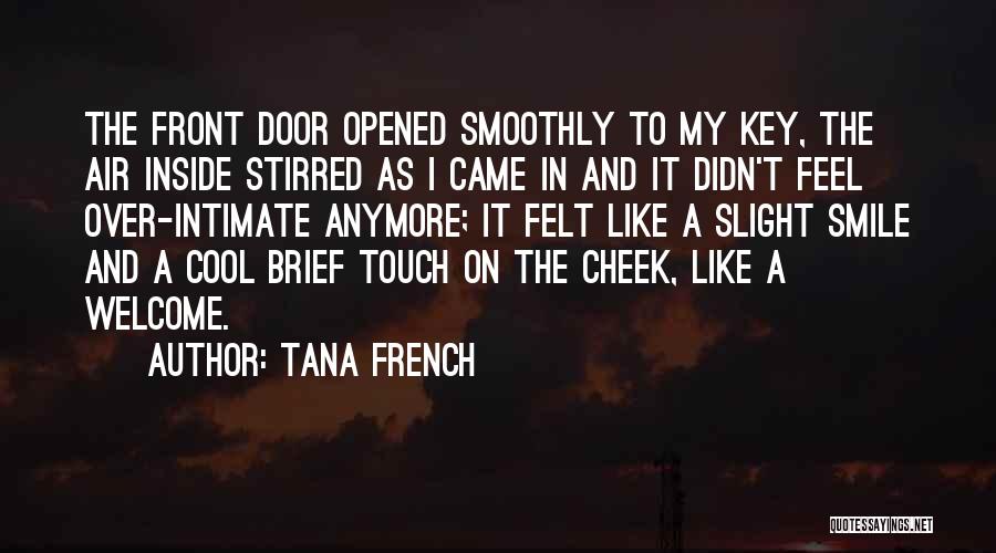 Tana French Quotes: The Front Door Opened Smoothly To My Key, The Air Inside Stirred As I Came In And It Didn't Feel