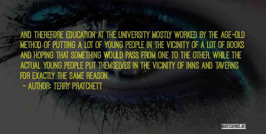 Terry Pratchett Quotes: And Therefore Education At The University Mostly Worked By The Age-old Method Of Putting A Lot Of Young People In