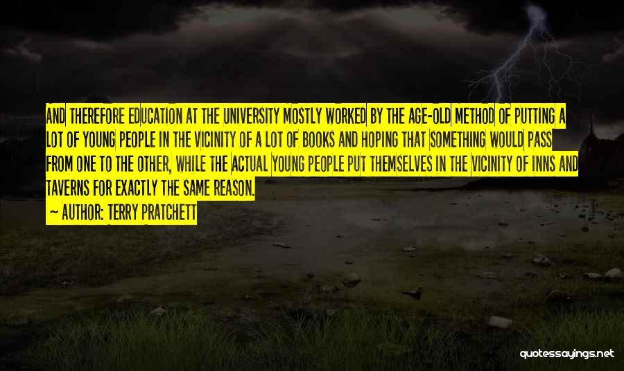 Terry Pratchett Quotes: And Therefore Education At The University Mostly Worked By The Age-old Method Of Putting A Lot Of Young People In