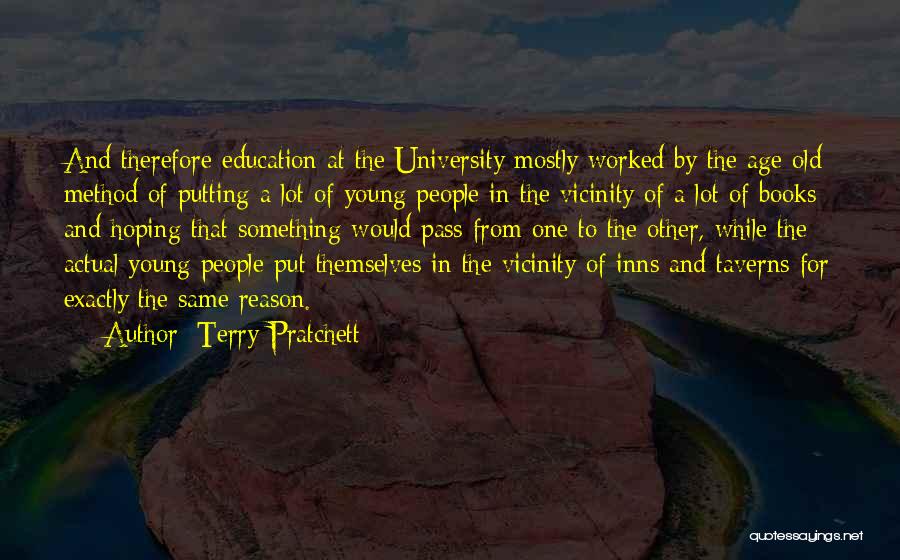 Terry Pratchett Quotes: And Therefore Education At The University Mostly Worked By The Age-old Method Of Putting A Lot Of Young People In