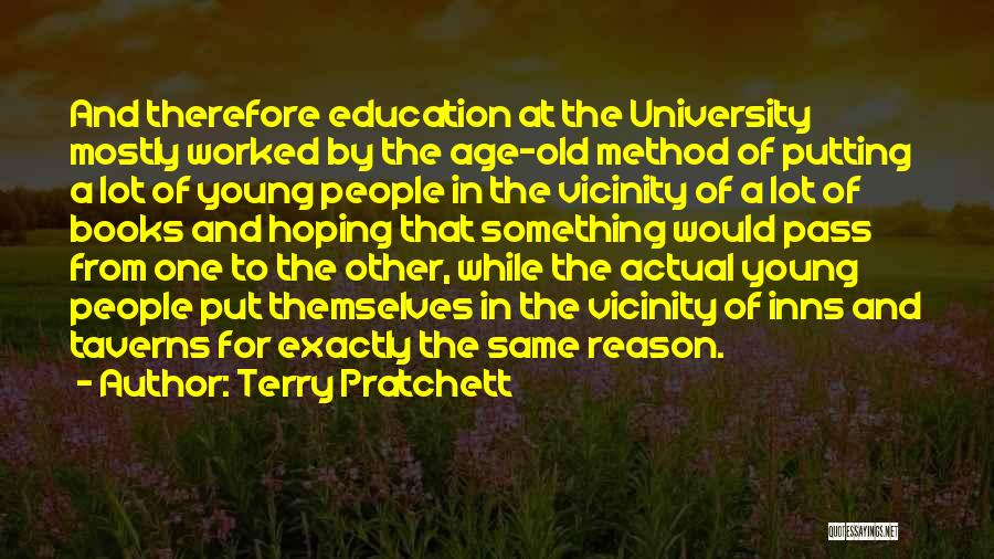 Terry Pratchett Quotes: And Therefore Education At The University Mostly Worked By The Age-old Method Of Putting A Lot Of Young People In