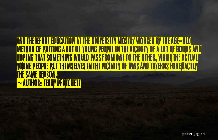 Terry Pratchett Quotes: And Therefore Education At The University Mostly Worked By The Age-old Method Of Putting A Lot Of Young People In