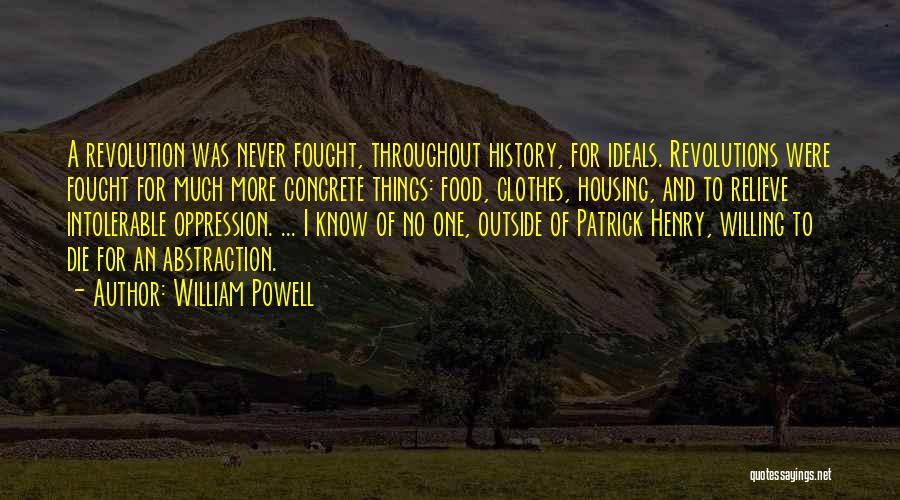 William Powell Quotes: A Revolution Was Never Fought, Throughout History, For Ideals. Revolutions Were Fought For Much More Concrete Things: Food, Clothes, Housing,