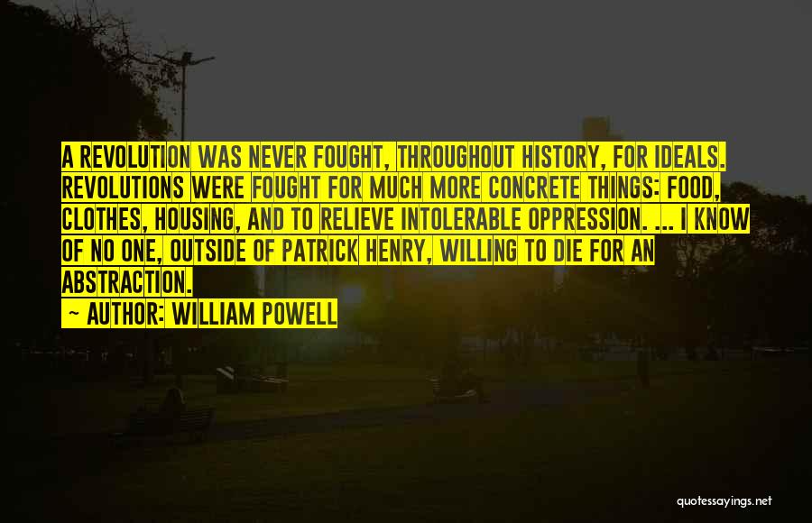 William Powell Quotes: A Revolution Was Never Fought, Throughout History, For Ideals. Revolutions Were Fought For Much More Concrete Things: Food, Clothes, Housing,