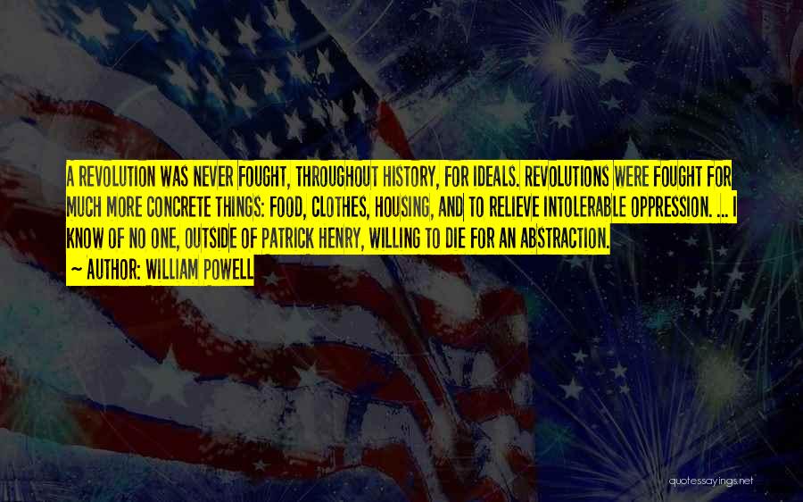 William Powell Quotes: A Revolution Was Never Fought, Throughout History, For Ideals. Revolutions Were Fought For Much More Concrete Things: Food, Clothes, Housing,