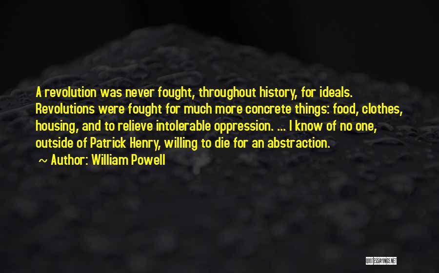 William Powell Quotes: A Revolution Was Never Fought, Throughout History, For Ideals. Revolutions Were Fought For Much More Concrete Things: Food, Clothes, Housing,