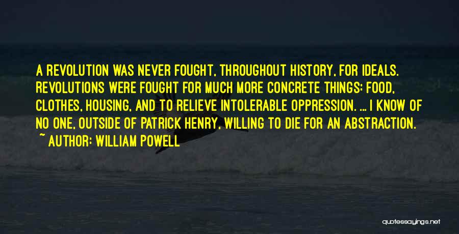 William Powell Quotes: A Revolution Was Never Fought, Throughout History, For Ideals. Revolutions Were Fought For Much More Concrete Things: Food, Clothes, Housing,