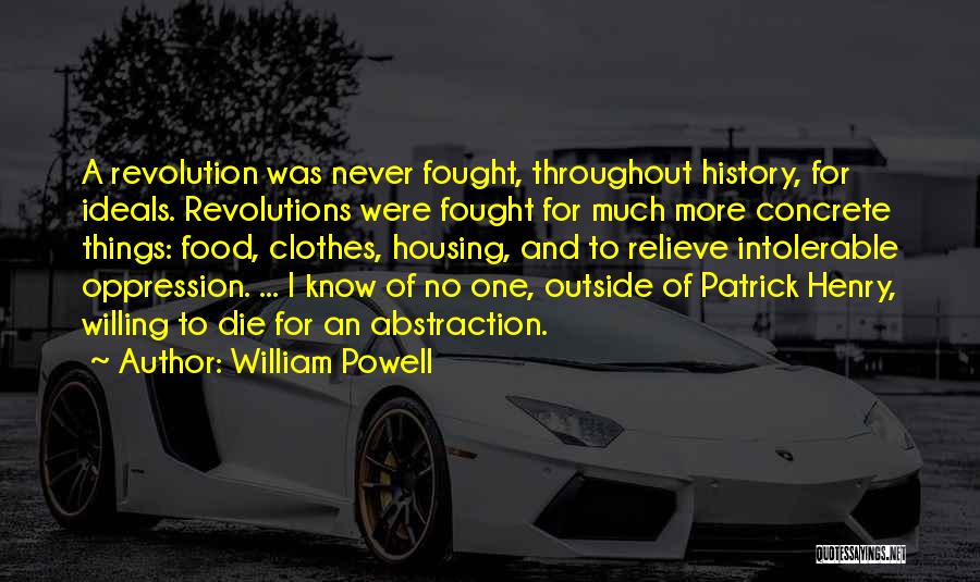 William Powell Quotes: A Revolution Was Never Fought, Throughout History, For Ideals. Revolutions Were Fought For Much More Concrete Things: Food, Clothes, Housing,