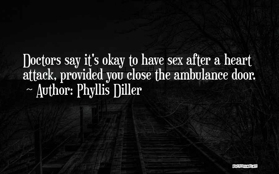 Phyllis Diller Quotes: Doctors Say It's Okay To Have Sex After A Heart Attack, Provided You Close The Ambulance Door.