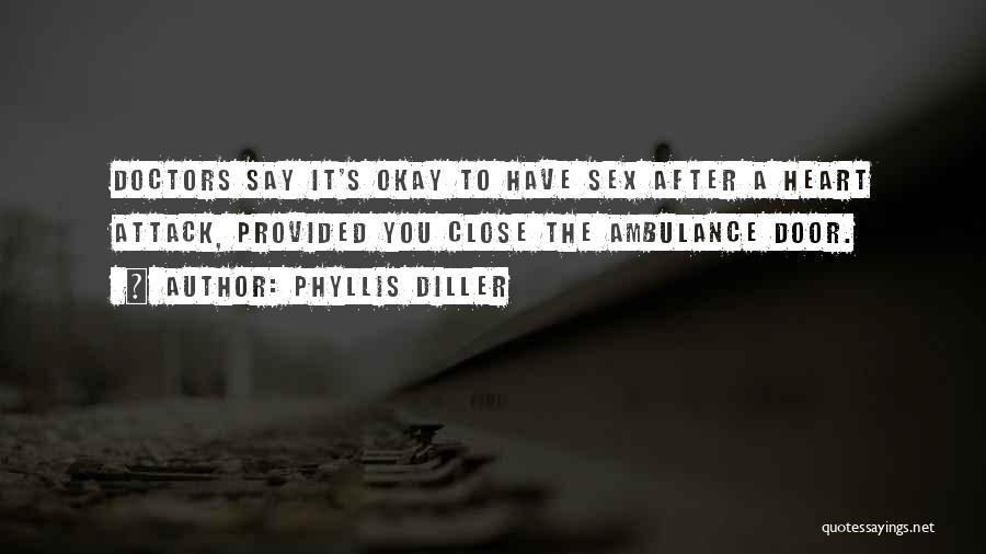 Phyllis Diller Quotes: Doctors Say It's Okay To Have Sex After A Heart Attack, Provided You Close The Ambulance Door.