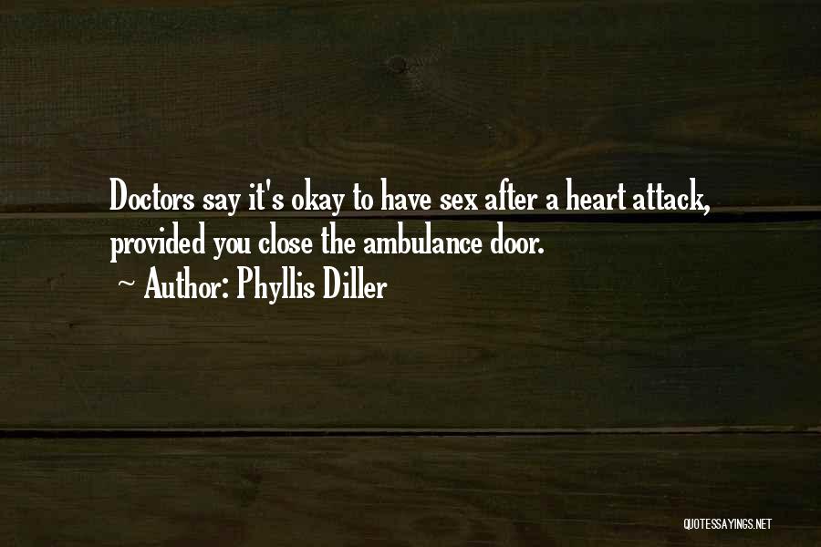 Phyllis Diller Quotes: Doctors Say It's Okay To Have Sex After A Heart Attack, Provided You Close The Ambulance Door.