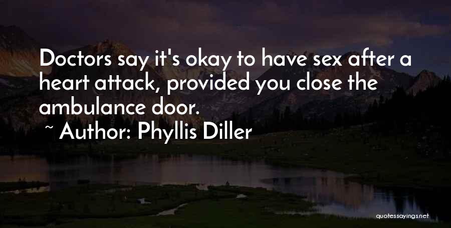 Phyllis Diller Quotes: Doctors Say It's Okay To Have Sex After A Heart Attack, Provided You Close The Ambulance Door.