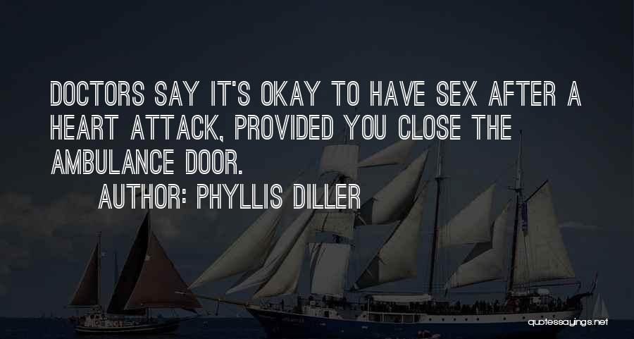 Phyllis Diller Quotes: Doctors Say It's Okay To Have Sex After A Heart Attack, Provided You Close The Ambulance Door.