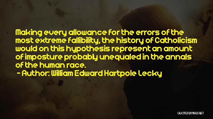 William Edward Hartpole Lecky Quotes: Making Every Allowance For The Errors Of The Most Extreme Fallibility, The History Of Catholicism Would On This Hypothesis Represent