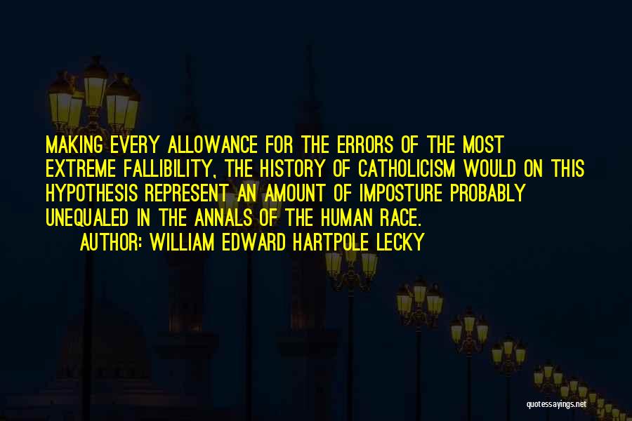 William Edward Hartpole Lecky Quotes: Making Every Allowance For The Errors Of The Most Extreme Fallibility, The History Of Catholicism Would On This Hypothesis Represent